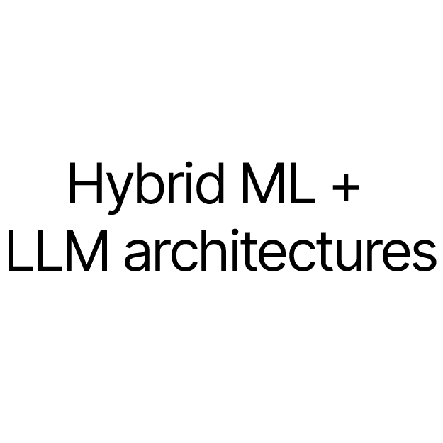Hybrid ML + LLM architectures